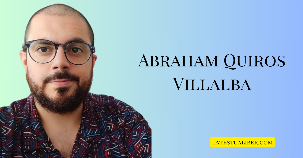 Abraham Quiros Villalba: Unveiling His Life, Achievements, and Legacy