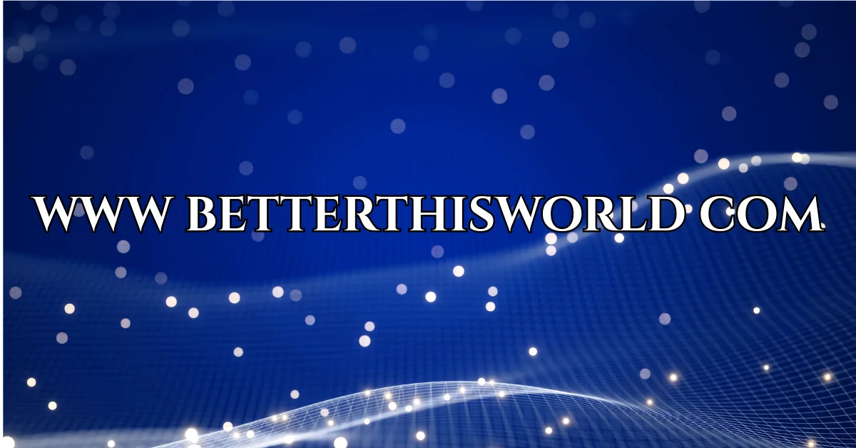 www betterthisworld com